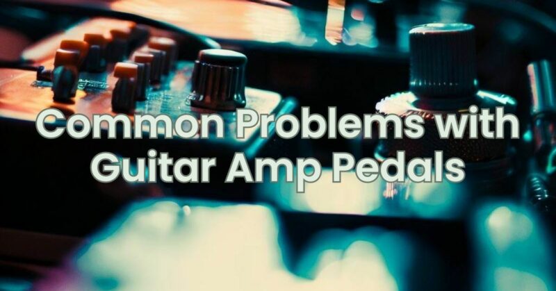 Common Problems with Guitar Amp Pedals