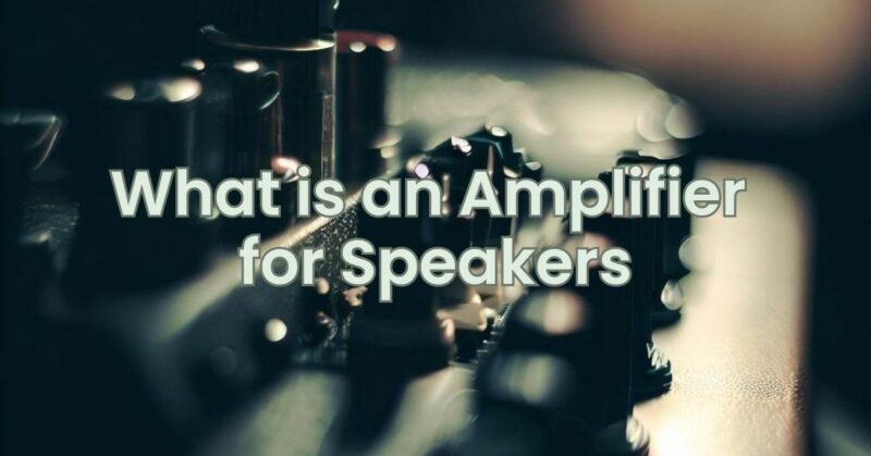 What is an Amplifier for Speakers