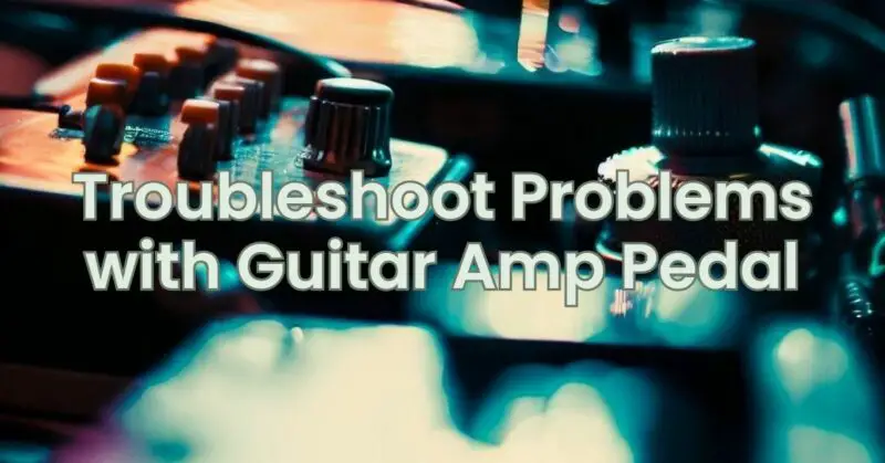 Troubleshoot Problems with Guitar Amp Pedal
