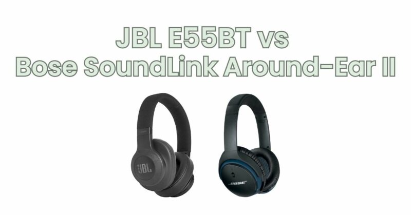 JBL E55BT vs Bose SoundLink Around-Ear Wireless Headphones II