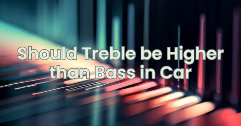 Should Treble be Higher than Bass in Car
