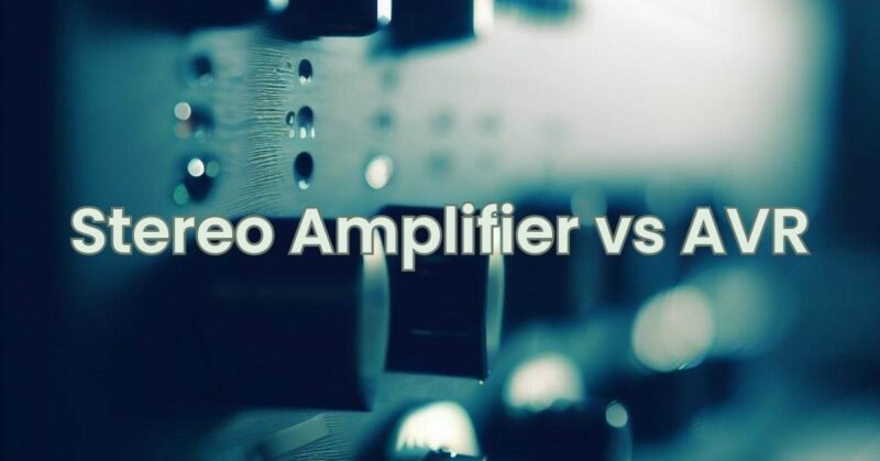 Stereo Amplifier vs AVR
