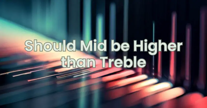 Should Mid be Higher than Treble