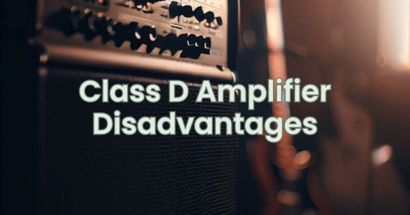 Class D Amplifier Disadvantages