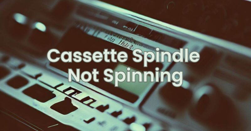 Cassette Spindle Not Spinning