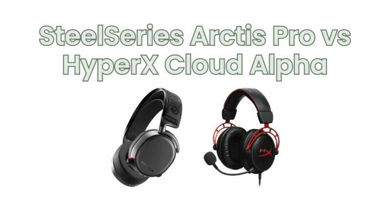 SteelSeries Arctis Pro vs HyperX Cloud Alpha