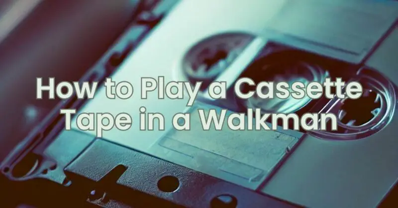 How to Play a Cassette Tape in a Walkman