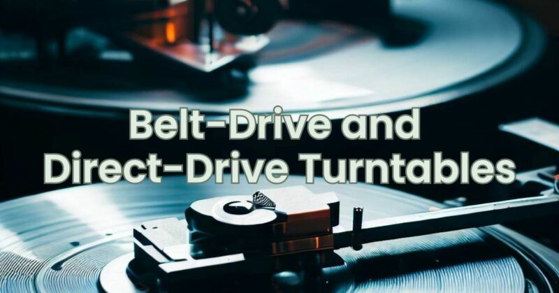 Belt-Drive and Direct-Drive Turntables