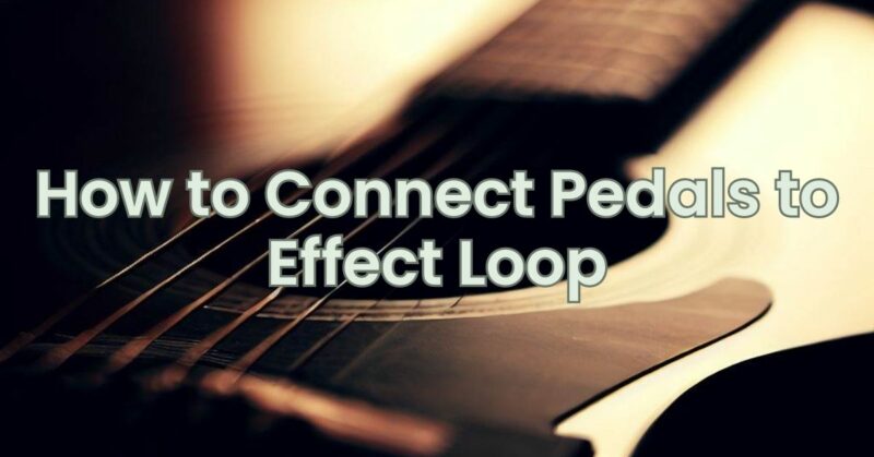 How to Connect Pedals to Effect Loop
