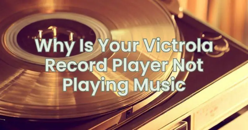 Why Is Your Victrola Record Player Not Playing Music