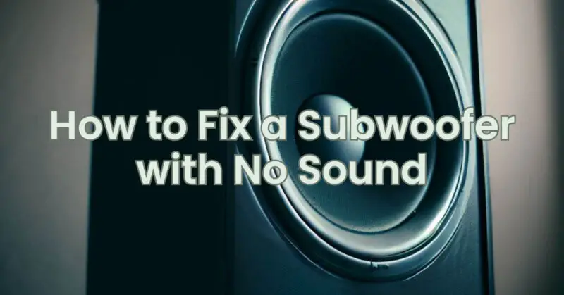 How to Fix a Subwoofer with No Sound