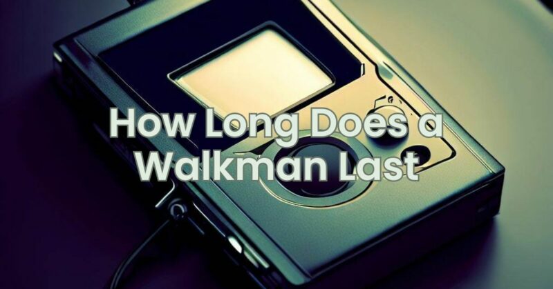How Long Does a Walkman Last