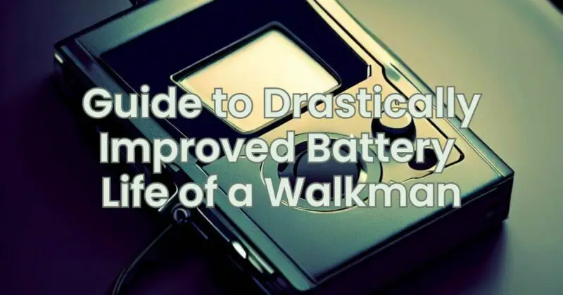 Guide to Drastically Improved Battery Life of a Walkman