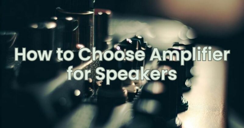How to Choose Amplifier for Speakers