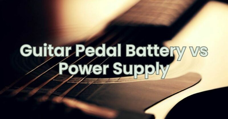 Guitar Pedal Battery vs Power Supply