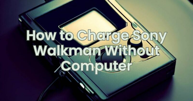 How to Charge Sony Walkman Without Computer