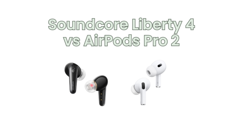 Soundcore Liberty 4 vs AirPods Pro 2