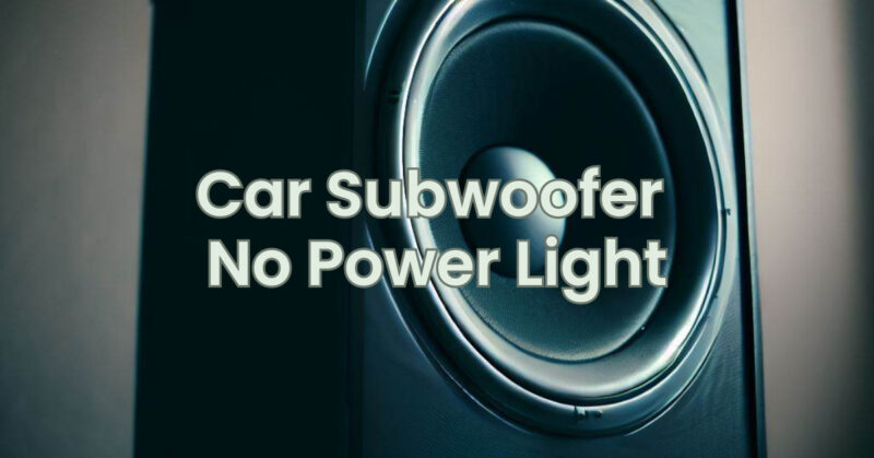 Car Subwoofer No Power Light