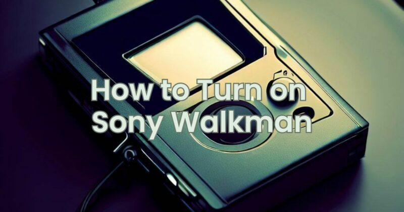 How to Turn on Sony Walkman