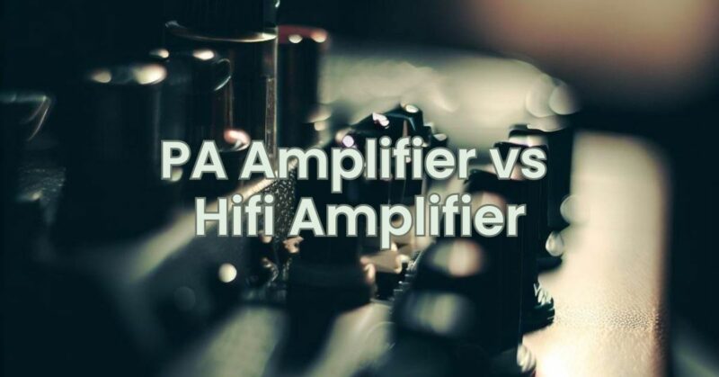 PA Amplifier vs Hifi Amplifier