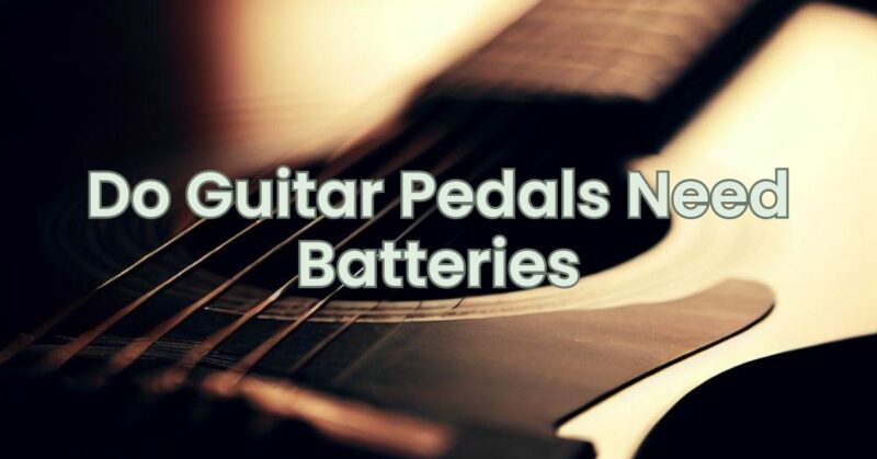 Do Guitar Pedals Need Batteries
