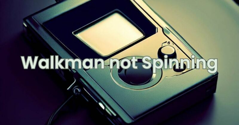 Walkman not Spinning