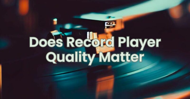 Does Record Player Quality Matter