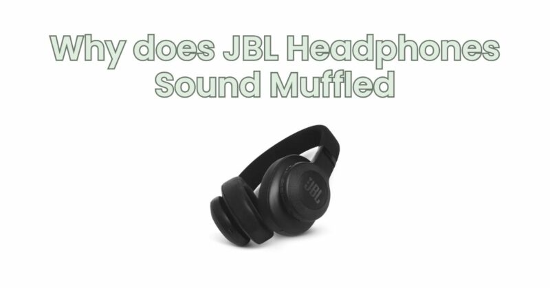 Why does JBL Headphones Sound Muffled