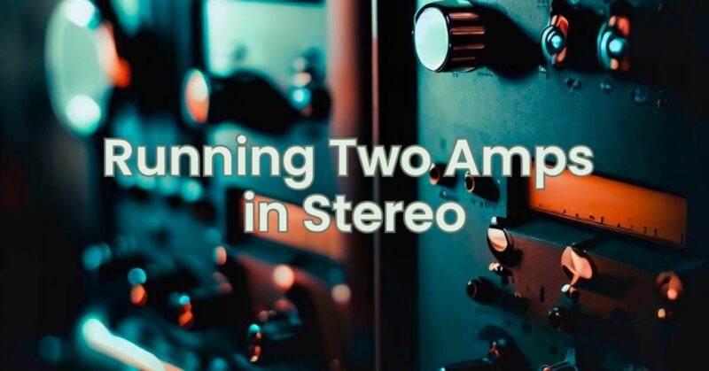 Running Two Amps in Stereo