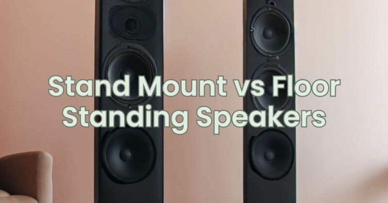 Stand Mount vs Floor Standing Speakers