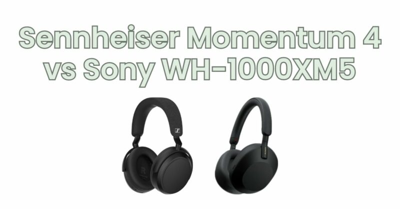 Sennheiser Momentum 4 vs Sony WH-1000XM5