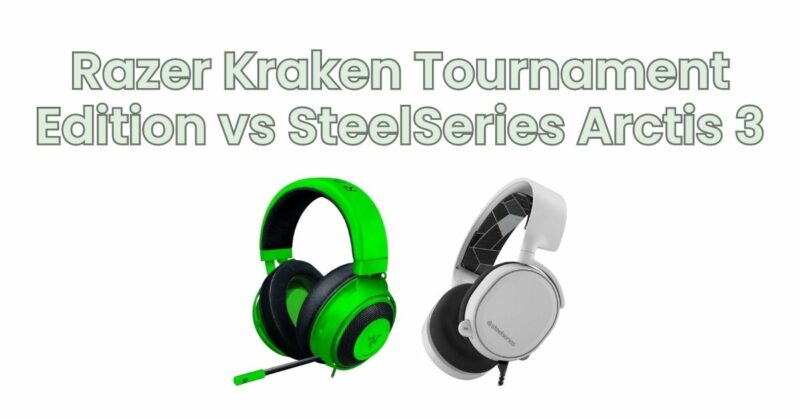 Razer Kraken Tournament Edition vs SteelSeries Arctis 3
