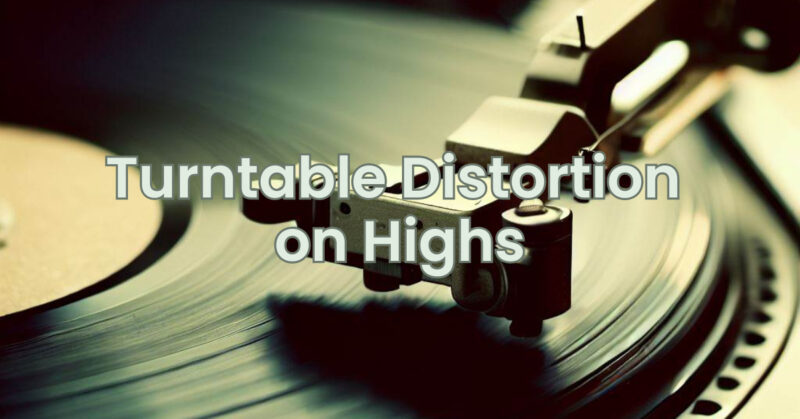 Turntable Distortion on Highs
