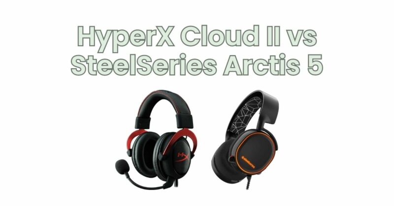 HyperX Cloud II vs SteelSeries Arctis 5