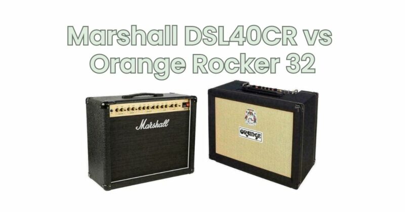 Marshall DSL40CR vs Orange Rocker 32