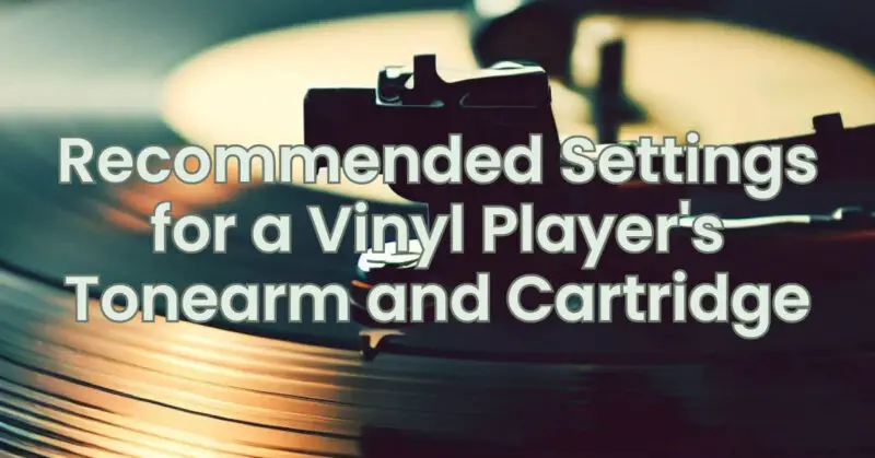 Recommended Settings for a Vinyl Player's Tonearm and Cartridge