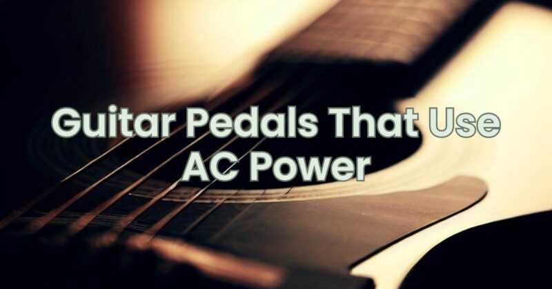 Guitar Pedals That Use AC Power