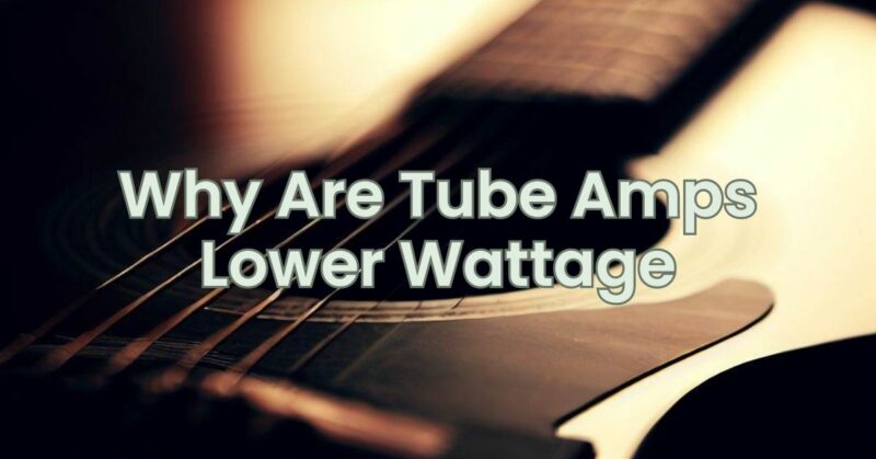 Why Are Tube Amps Lower Wattage