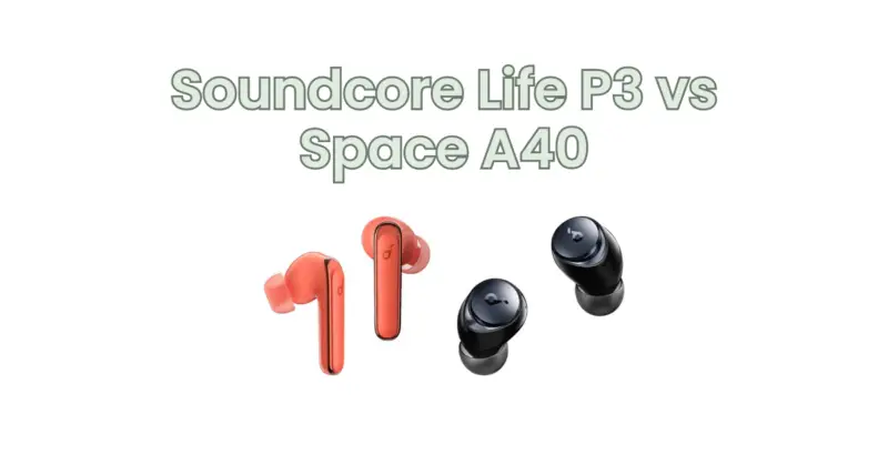 Soundcore Life P3 vs Space A40
