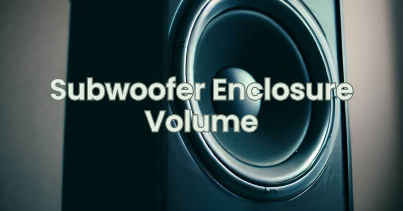 Subwoofer Enclosure Volume