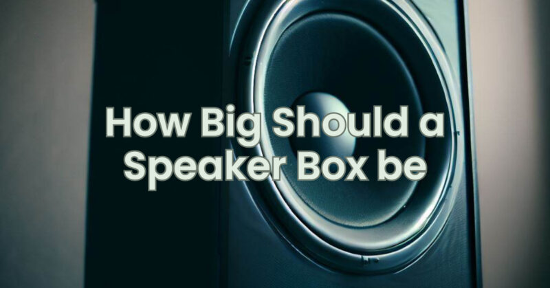 How Big Should a Speaker Box be