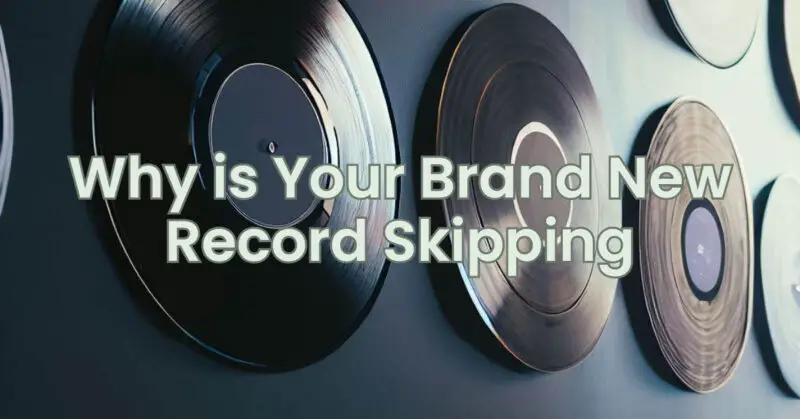 Why is Your Brand New Record Skipping