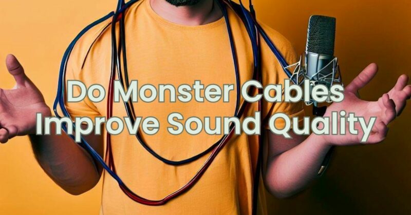Do Monster Cables Improve Sound Quality