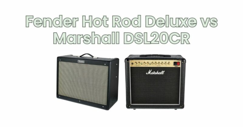 Fender Hot Rod Deluxe vs Marshall DSL20CR