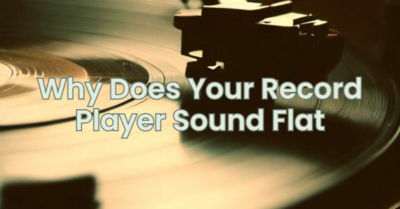 Why Does Your Record Player Sound Flat