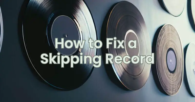 How to Fix a Skipping Record