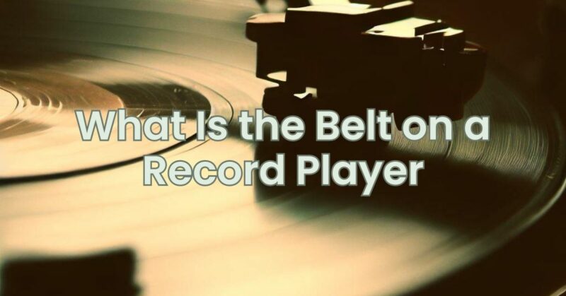 What Is the Belt on a Record Player