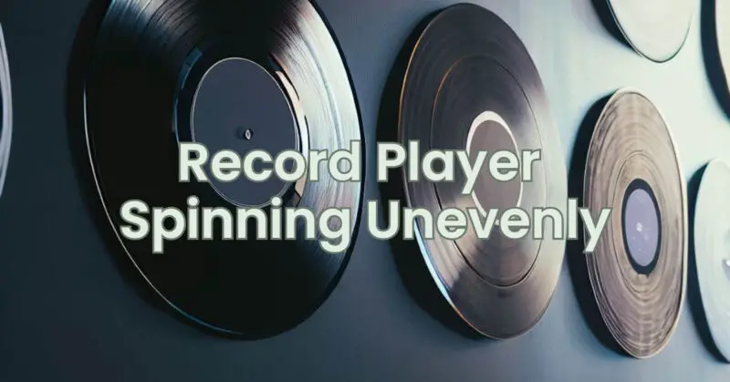 Record Player Spinning Unevenly