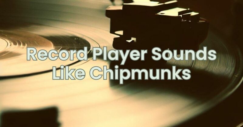 Record Player Sounds Like Chipmunks