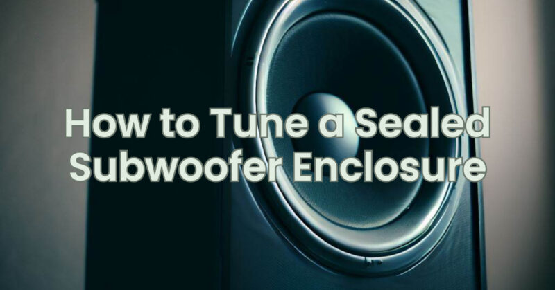 How to Tune a Sealed Subwoofer Enclosure